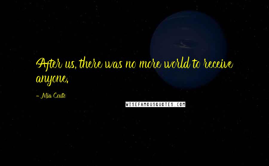 Mia Couto Quotes: After us, there was no more world to receive anyone.