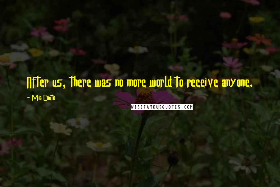 Mia Couto Quotes: After us, there was no more world to receive anyone.