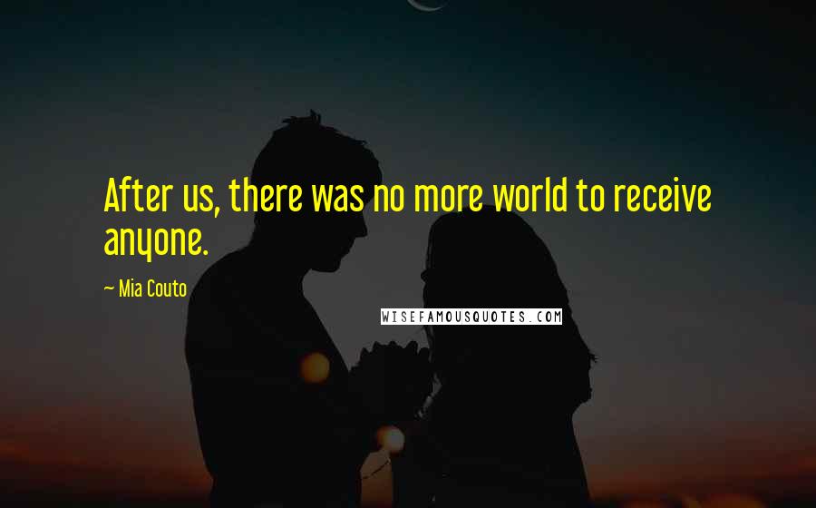 Mia Couto Quotes: After us, there was no more world to receive anyone.