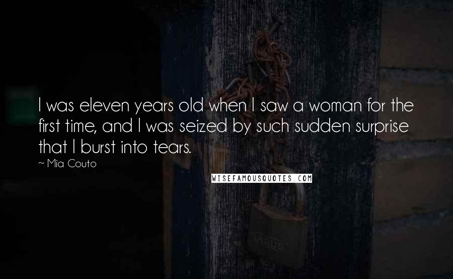 Mia Couto Quotes: I was eleven years old when I saw a woman for the first time, and I was seized by such sudden surprise that I burst into tears.