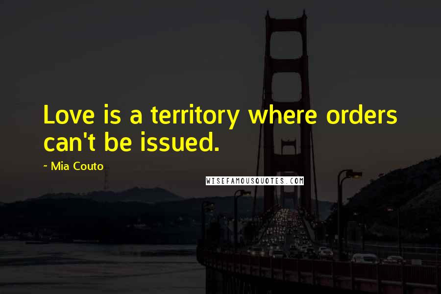 Mia Couto Quotes: Love is a territory where orders can't be issued.