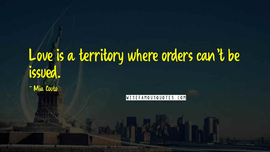 Mia Couto Quotes: Love is a territory where orders can't be issued.