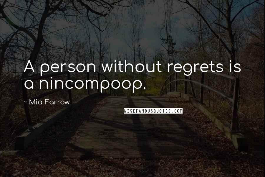 Mia Farrow Quotes: A person without regrets is a nincompoop.