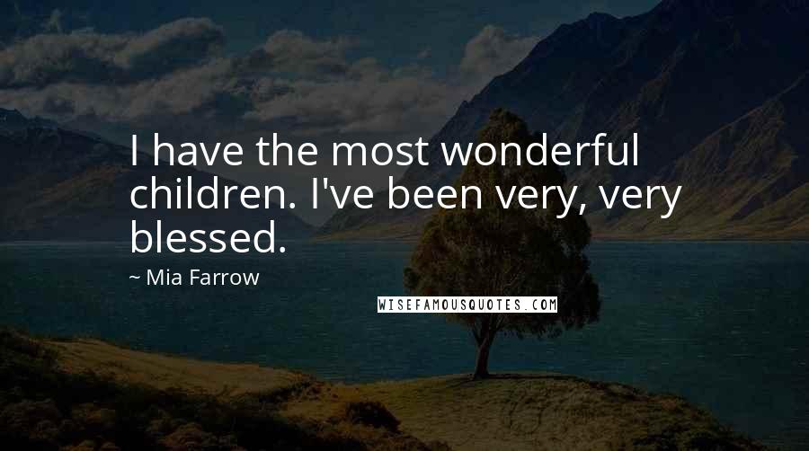 Mia Farrow Quotes: I have the most wonderful children. I've been very, very blessed.