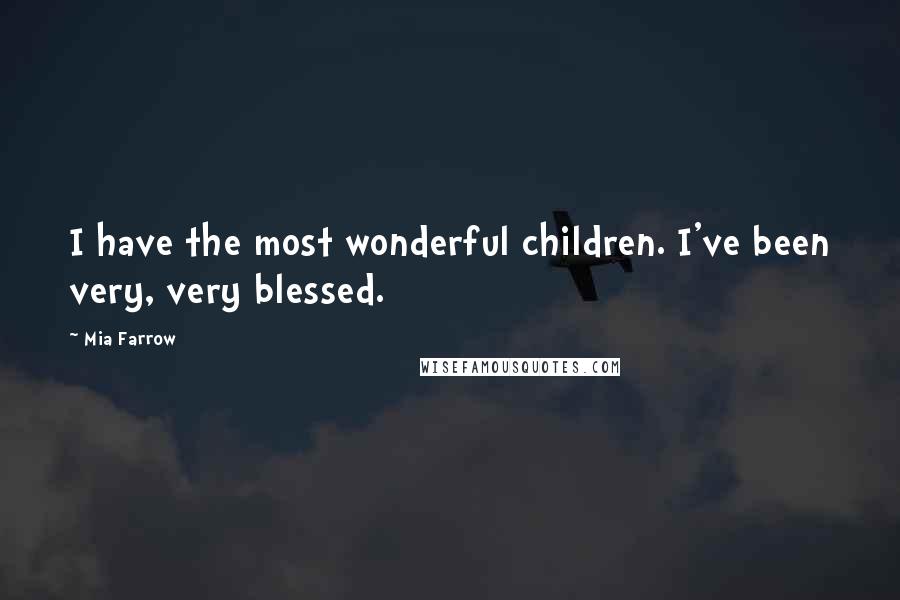 Mia Farrow Quotes: I have the most wonderful children. I've been very, very blessed.