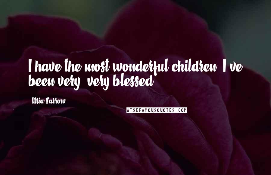 Mia Farrow Quotes: I have the most wonderful children. I've been very, very blessed.