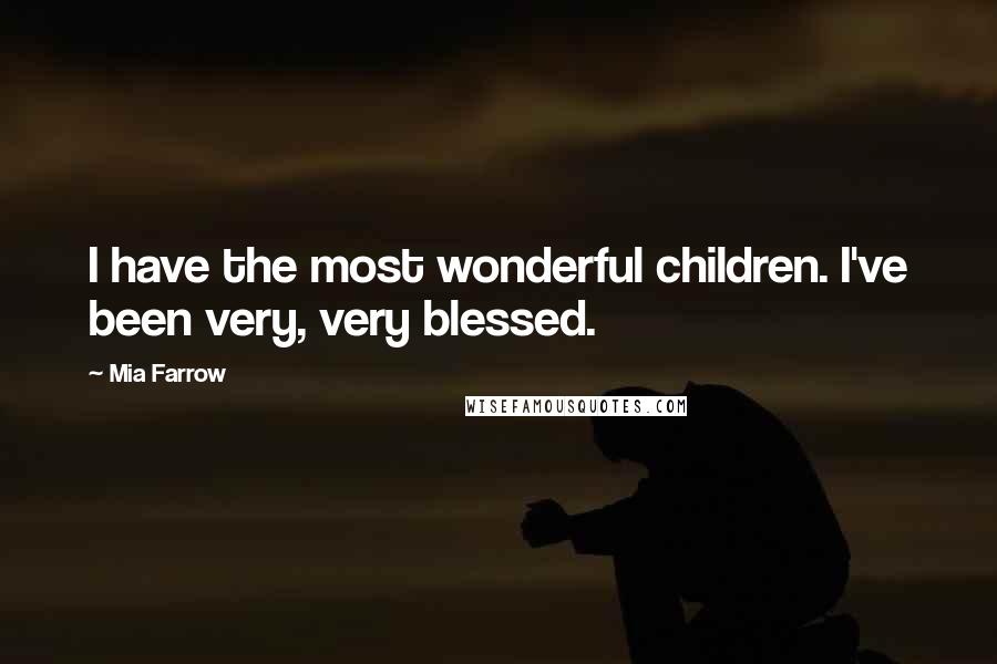 Mia Farrow Quotes: I have the most wonderful children. I've been very, very blessed.