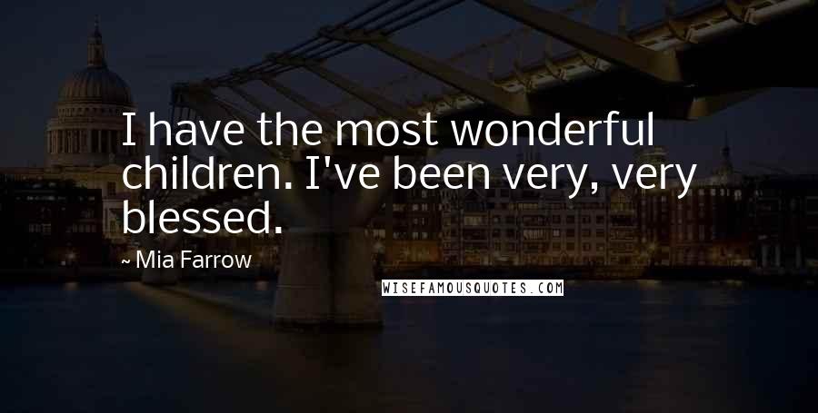 Mia Farrow Quotes: I have the most wonderful children. I've been very, very blessed.