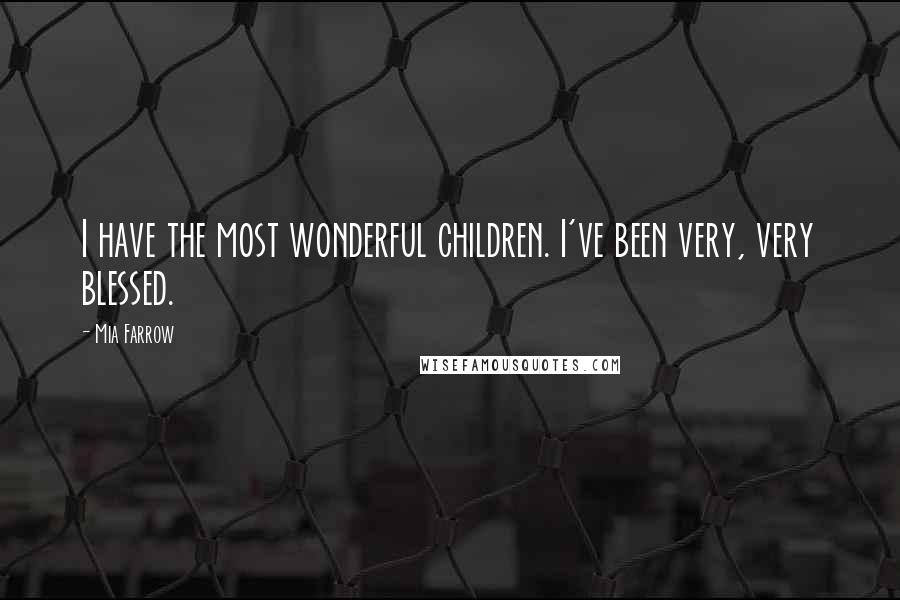 Mia Farrow Quotes: I have the most wonderful children. I've been very, very blessed.