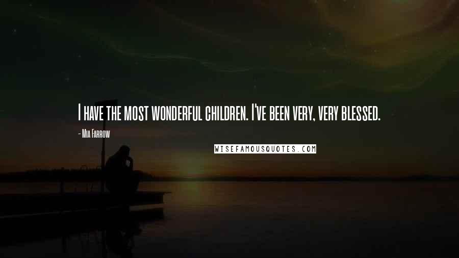 Mia Farrow Quotes: I have the most wonderful children. I've been very, very blessed.