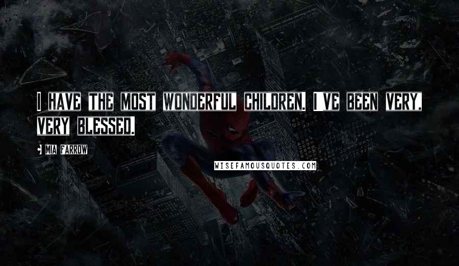 Mia Farrow Quotes: I have the most wonderful children. I've been very, very blessed.