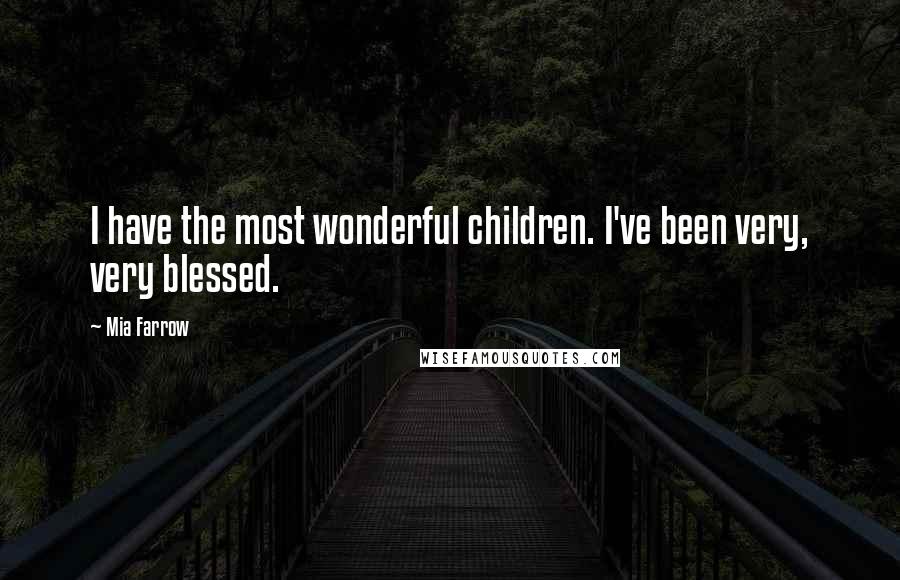 Mia Farrow Quotes: I have the most wonderful children. I've been very, very blessed.