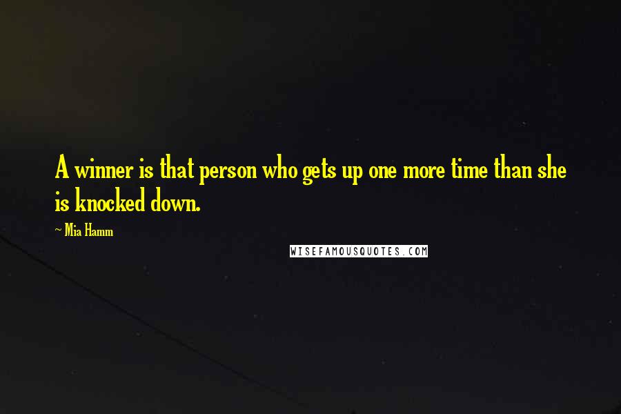 Mia Hamm Quotes: A winner is that person who gets up one more time than she is knocked down.