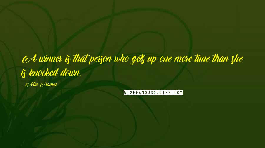 Mia Hamm Quotes: A winner is that person who gets up one more time than she is knocked down.