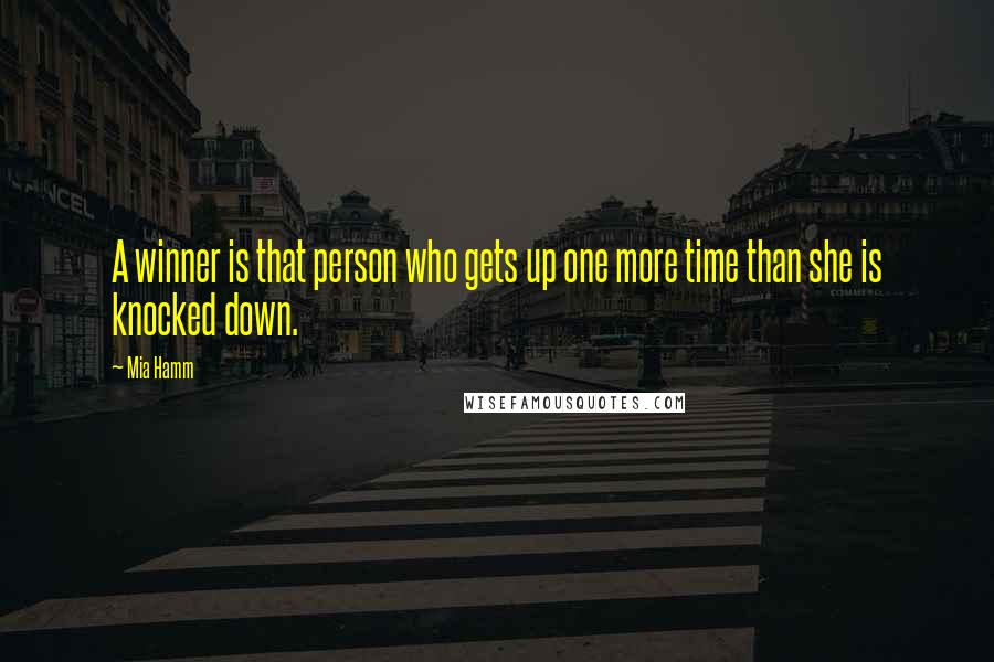 Mia Hamm Quotes: A winner is that person who gets up one more time than she is knocked down.