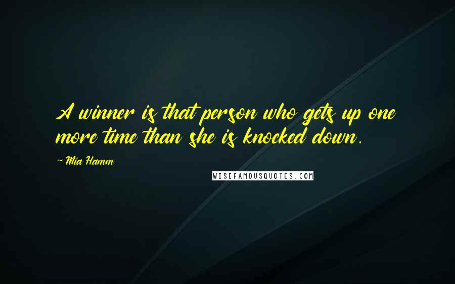 Mia Hamm Quotes: A winner is that person who gets up one more time than she is knocked down.