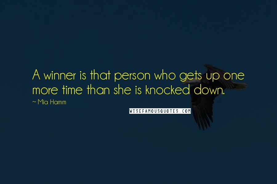 Mia Hamm Quotes: A winner is that person who gets up one more time than she is knocked down.