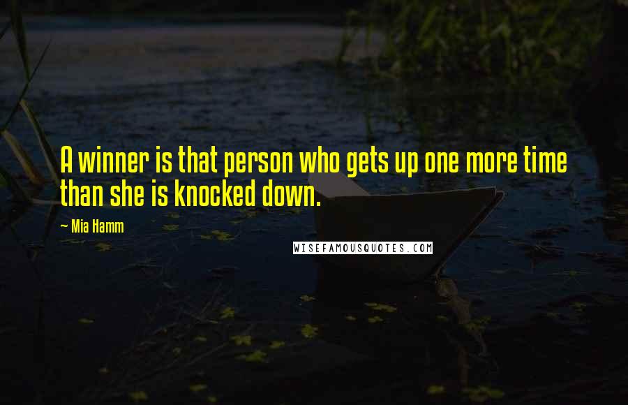 Mia Hamm Quotes: A winner is that person who gets up one more time than she is knocked down.