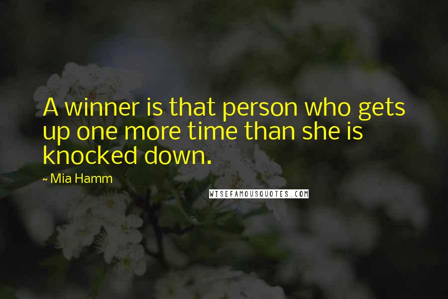 Mia Hamm Quotes: A winner is that person who gets up one more time than she is knocked down.