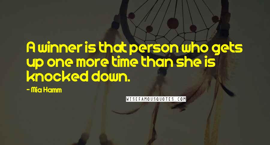 Mia Hamm Quotes: A winner is that person who gets up one more time than she is knocked down.