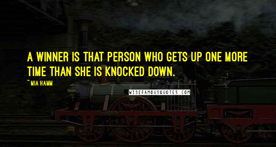 Mia Hamm Quotes: A winner is that person who gets up one more time than she is knocked down.
