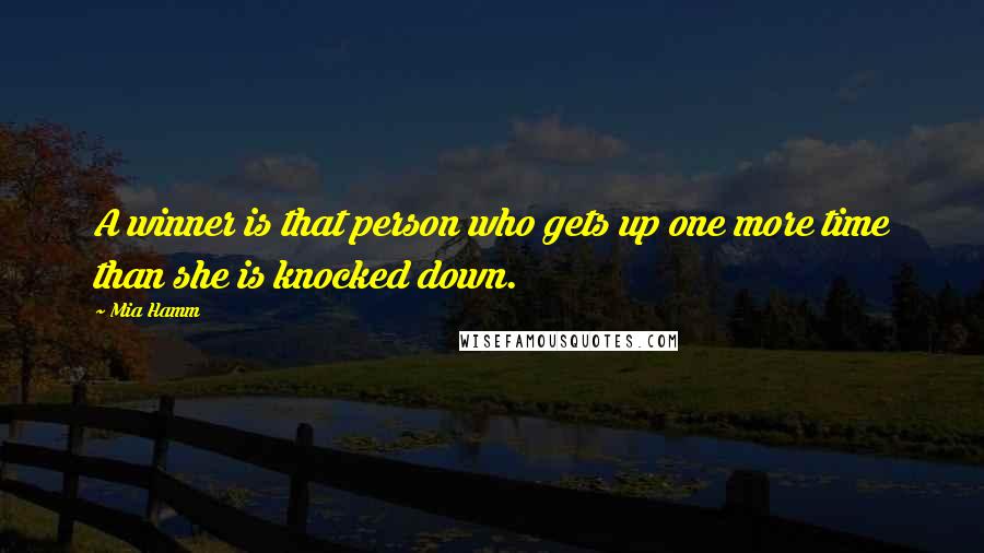Mia Hamm Quotes: A winner is that person who gets up one more time than she is knocked down.