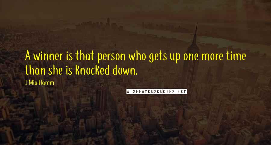 Mia Hamm Quotes: A winner is that person who gets up one more time than she is knocked down.