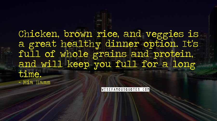 Mia Hamm Quotes: Chicken, brown rice, and veggies is a great healthy dinner option. It's full of whole grains and protein, and will keep you full for a long time.