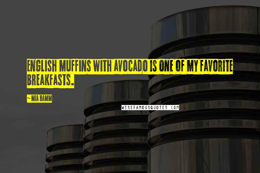 Mia Hamm Quotes: English muffins with avocado is one of my favorite breakfasts.