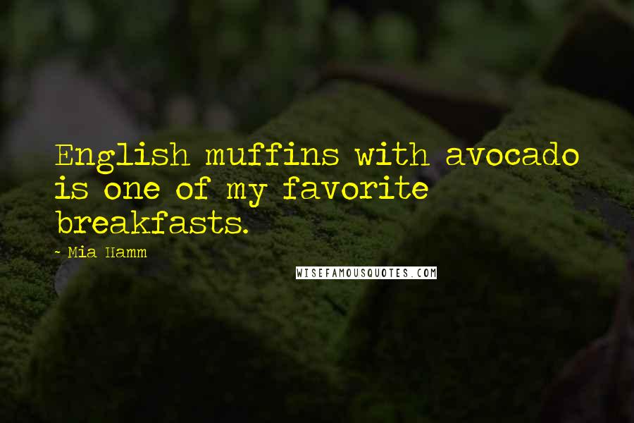 Mia Hamm Quotes: English muffins with avocado is one of my favorite breakfasts.