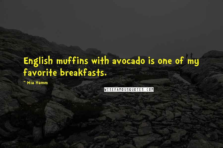 Mia Hamm Quotes: English muffins with avocado is one of my favorite breakfasts.