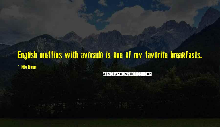 Mia Hamm Quotes: English muffins with avocado is one of my favorite breakfasts.