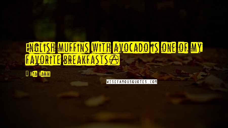 Mia Hamm Quotes: English muffins with avocado is one of my favorite breakfasts.