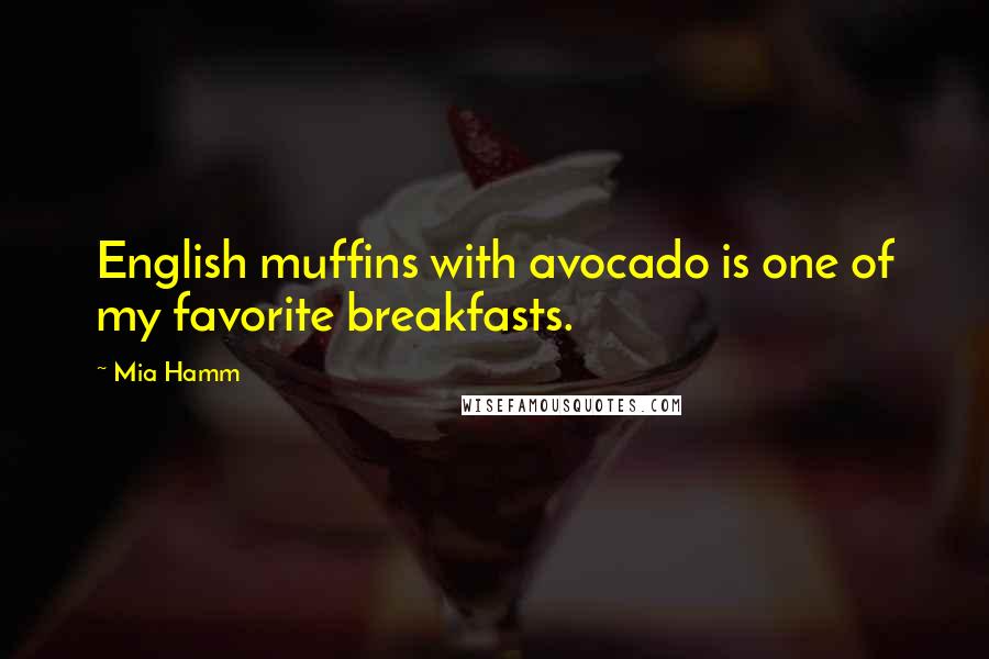 Mia Hamm Quotes: English muffins with avocado is one of my favorite breakfasts.