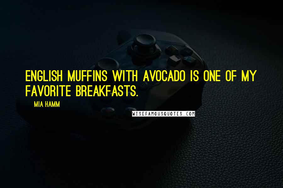 Mia Hamm Quotes: English muffins with avocado is one of my favorite breakfasts.