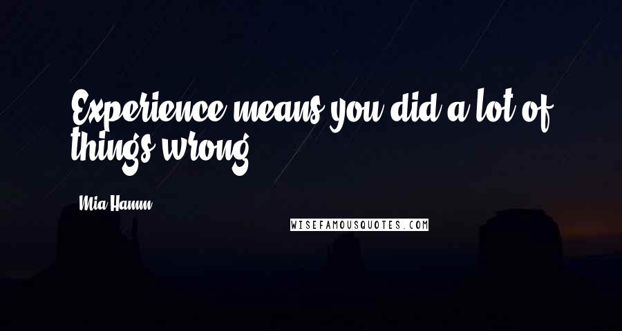 Mia Hamm Quotes: Experience means you did a lot of things wrong.