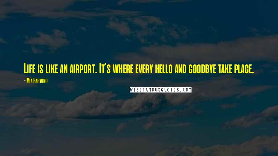 Mia Haryono Quotes: Life is like an airport. It's where every hello and goodbye take place.