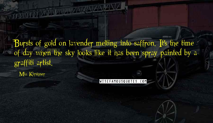 Mia Kirshner Quotes: Bursts of gold on lavender melting into saffron. It's the time of day when the sky looks like it has been spray-painted by a graffiti artist.