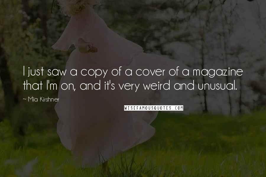 Mia Kirshner Quotes: I just saw a copy of a cover of a magazine that I'm on, and it's very weird and unusual.