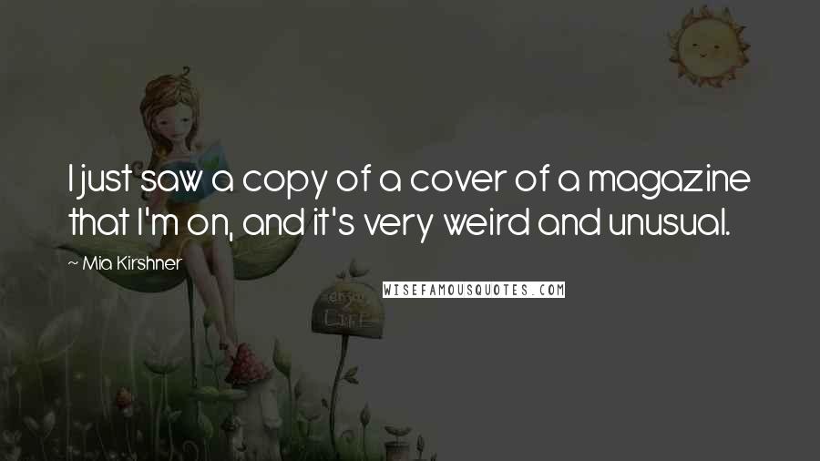 Mia Kirshner Quotes: I just saw a copy of a cover of a magazine that I'm on, and it's very weird and unusual.