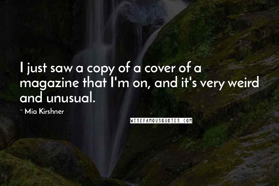 Mia Kirshner Quotes: I just saw a copy of a cover of a magazine that I'm on, and it's very weird and unusual.