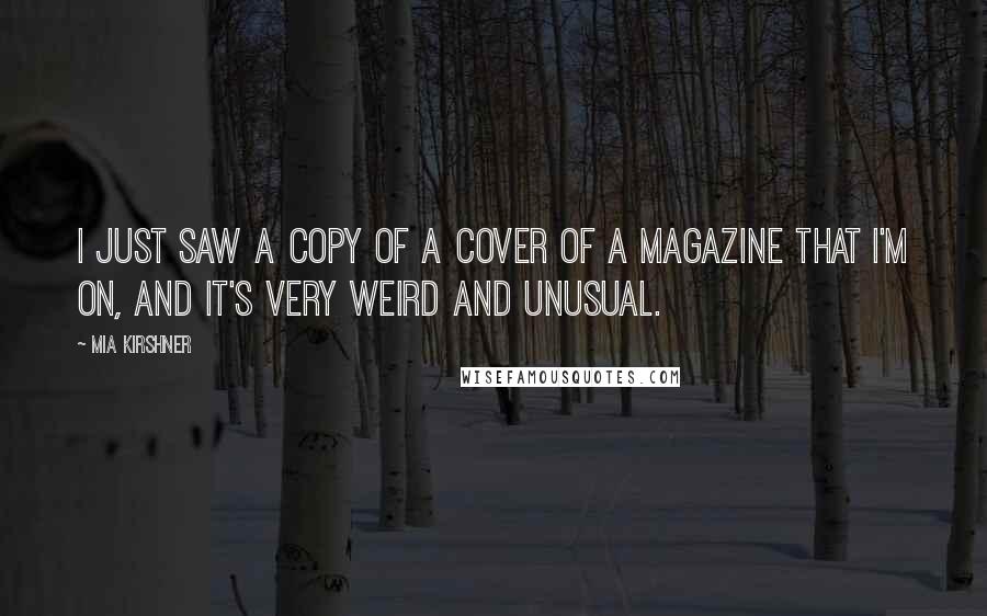 Mia Kirshner Quotes: I just saw a copy of a cover of a magazine that I'm on, and it's very weird and unusual.