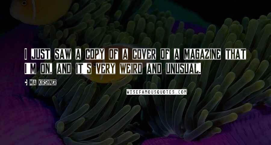 Mia Kirshner Quotes: I just saw a copy of a cover of a magazine that I'm on, and it's very weird and unusual.