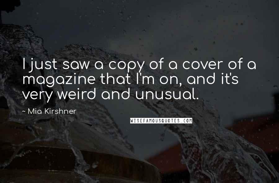 Mia Kirshner Quotes: I just saw a copy of a cover of a magazine that I'm on, and it's very weird and unusual.