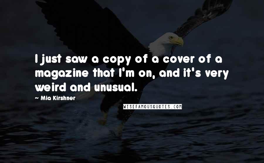 Mia Kirshner Quotes: I just saw a copy of a cover of a magazine that I'm on, and it's very weird and unusual.