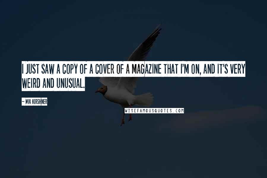 Mia Kirshner Quotes: I just saw a copy of a cover of a magazine that I'm on, and it's very weird and unusual.