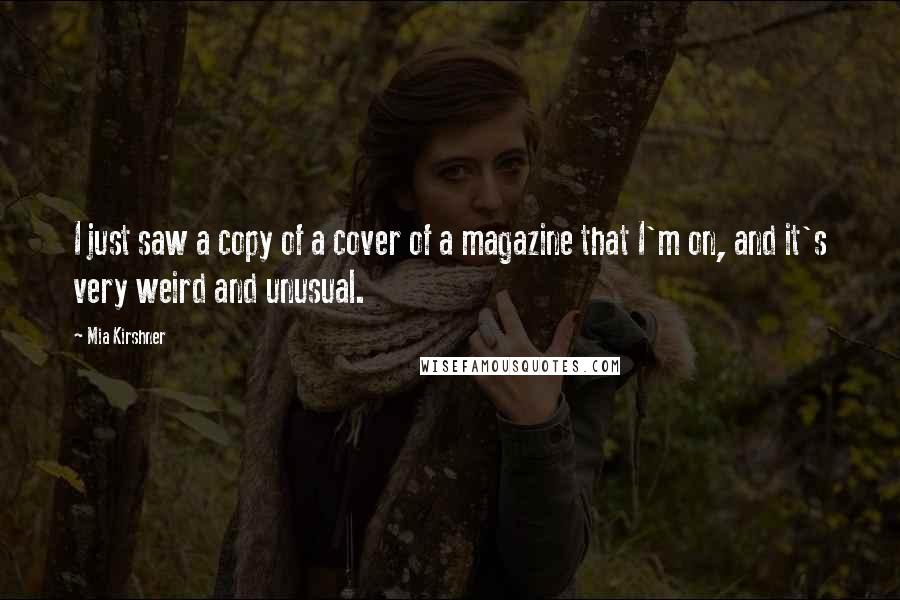 Mia Kirshner Quotes: I just saw a copy of a cover of a magazine that I'm on, and it's very weird and unusual.