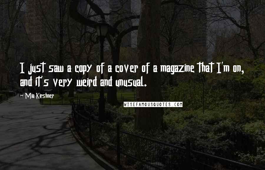 Mia Kirshner Quotes: I just saw a copy of a cover of a magazine that I'm on, and it's very weird and unusual.