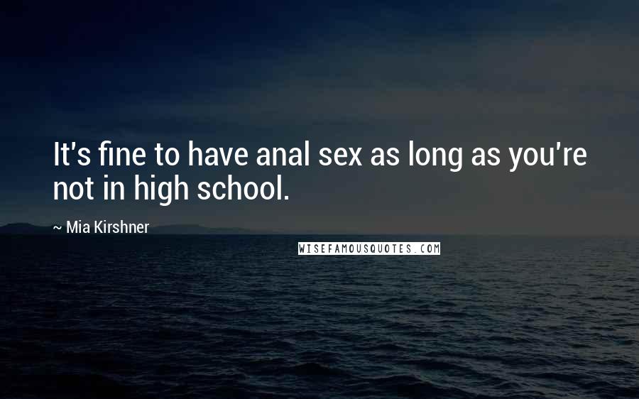 Mia Kirshner Quotes: It's fine to have anal sex as long as you're not in high school.