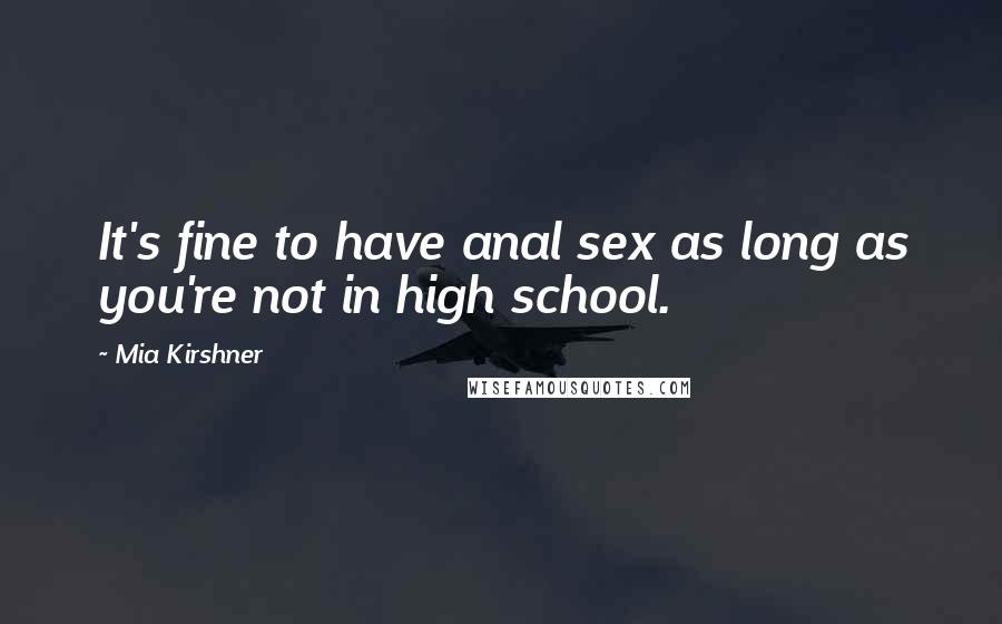 Mia Kirshner Quotes: It's fine to have anal sex as long as you're not in high school.